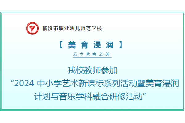 【研学活动】我校教师参加“2024 中小学艺术新课标系列活动暨美育浸润计划与音乐学科融合研修活动”