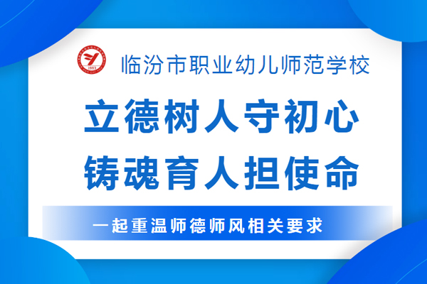 临汾职业幼师学校立德树人守初心 铸魂育人担使命——一起重温师德师风相关要求